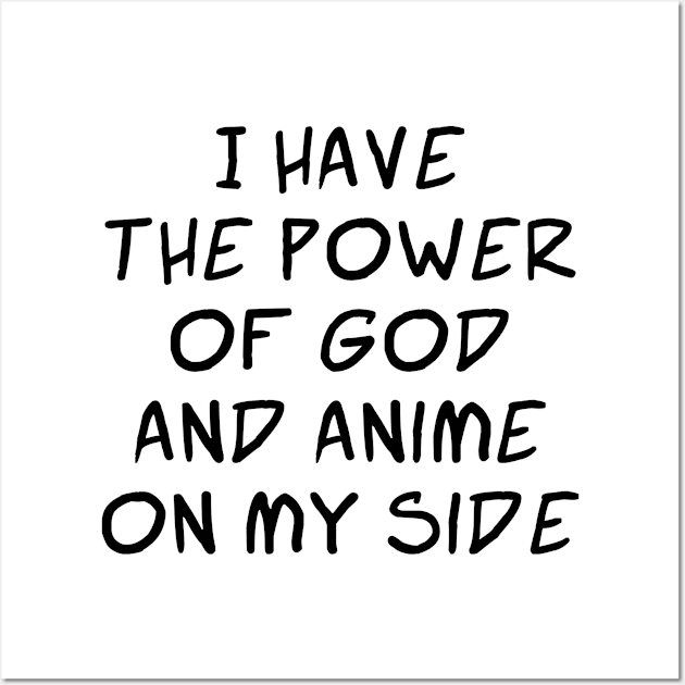 I Have the Power of God and Anime on My Side - Ver 2 Black Text Wall Art by bpcreate